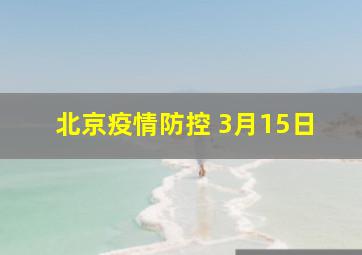 北京疫情防控 3月15日